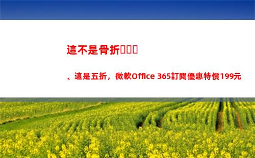 這不是骨折、這是五折，微軟Office 365訂閱優惠特價199元(不是故意造成對方骨折)